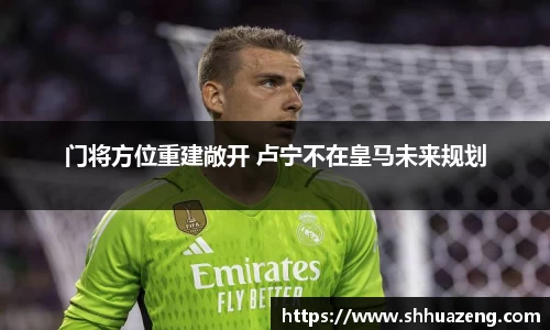 门将方位重建敞开 卢宁不在皇马未来规划